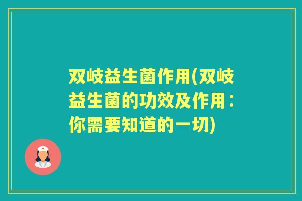 双岐益生菌作用(双岐益生菌的功效及作用:你需要知道的一切) 双岐益生菌作用(双岐益生菌的功效及作用:你需要知道的一切)
