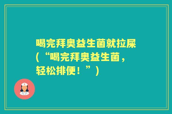 喝完拜奥益生菌就拉屎(“喝完拜奥益生菌,轻松排便!”) 喝完拜奥益生菌就拉屎(“喝完拜奥益生菌,轻松排便!”)