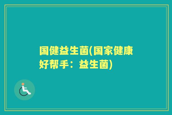 国健益生菌(国家健康好帮手：益生菌)