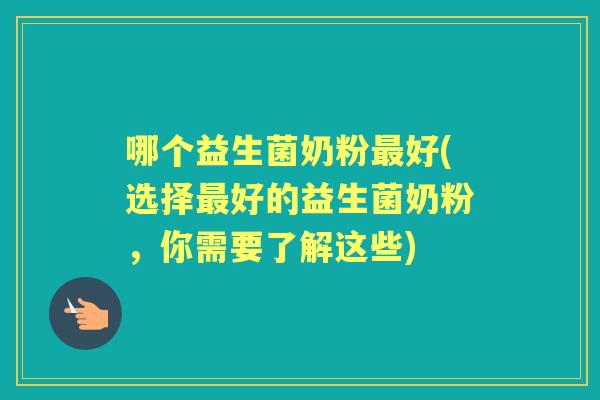 哪个益生菌奶粉好(选择好的益生菌奶粉,你需要了解这些) 哪个益生菌奶粉好(选择好的益生菌奶粉,你需要了解这些)