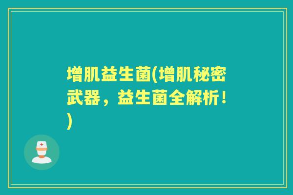 增肌益生菌(增肌秘密武器，益生菌全解析！)