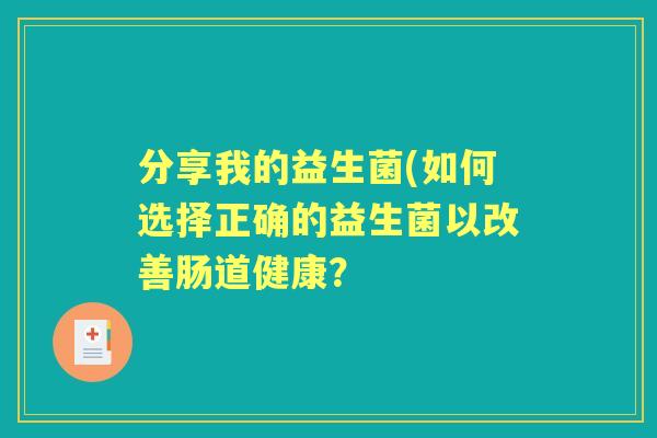 分享我的益生菌(如何选择正确的益生菌以改善肠道健康？