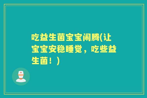 吃益生菌宝宝闹腾(让宝宝安稳睡觉，吃些益生菌！)