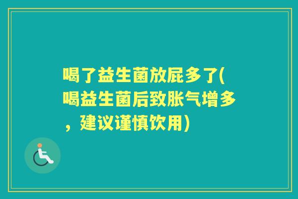 喝了益生菌放屁多了(喝益生菌后致增多，建议谨慎饮用)