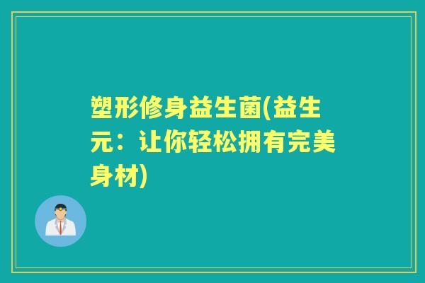 塑形修身益生菌(益生元:让你轻松拥有完美身材) 塑形修身益生菌(益生元:让你轻松拥有完美身材)