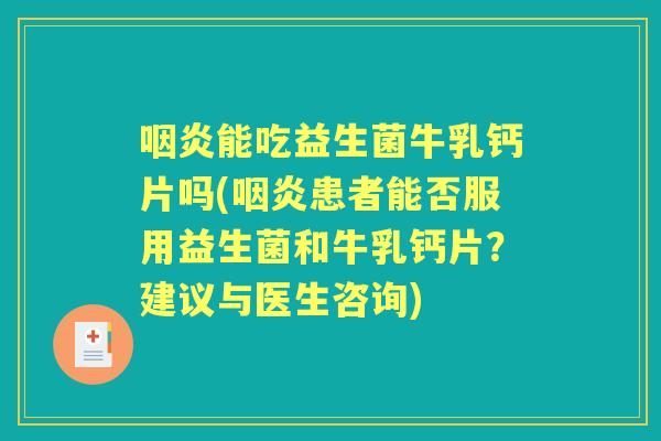 能吃益生菌牛乳钙片吗(患者能否服用益生菌和牛乳钙片？建议与医生咨询)