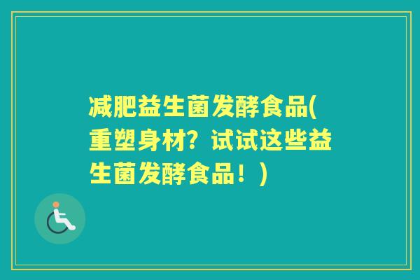 益生菌发酵食品(重塑身材？试试这些益生菌发酵食品！)