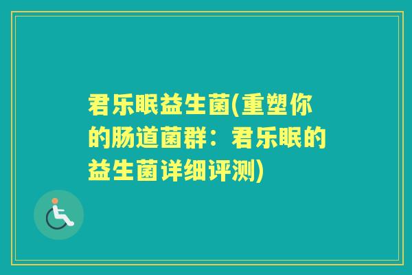 君乐眠益生菌(重塑你的肠道菌群:君乐眠的益生菌详细评测) 君乐眠益生菌(重塑你的肠道菌群:君乐眠的益生菌详细评测)