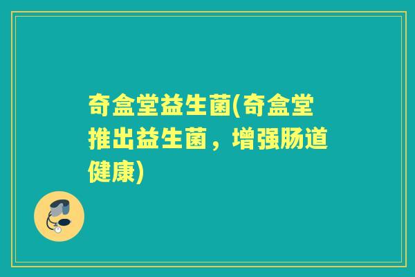 奇盒堂益生菌(奇盒堂推出益生菌，增强肠道健康)
