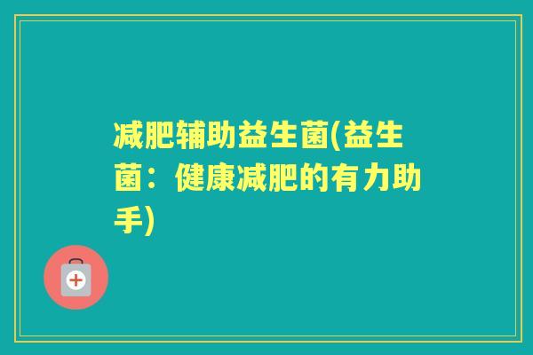 辅助益生菌(益生菌：健康的有力助手)