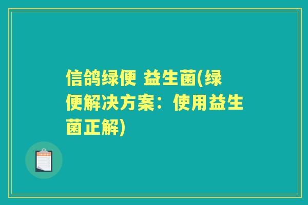 信鸽绿便 益生菌(绿便解决方案：使用益生菌正解)