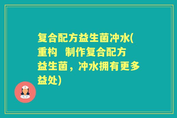 复合配方益生菌冲水(重构 制作复合配方益生菌,冲水拥有更多益处) 复合配方益生菌冲水(重构 制作复合配方益生菌,冲水拥有更多益处)