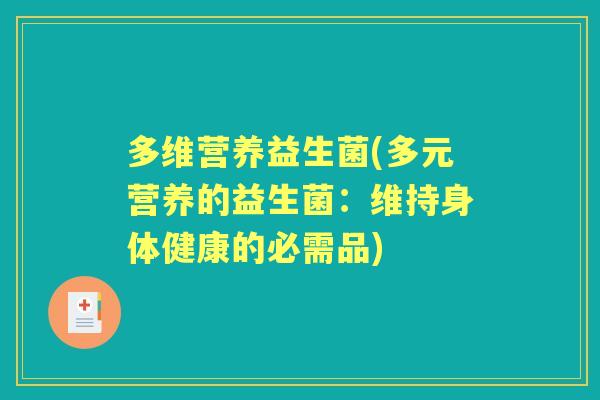 多维营养益生菌(多元营养的益生菌:维持身体健康的必需品) 多维营养益生菌(多元营养的益生菌:维持身体健康的必需品)