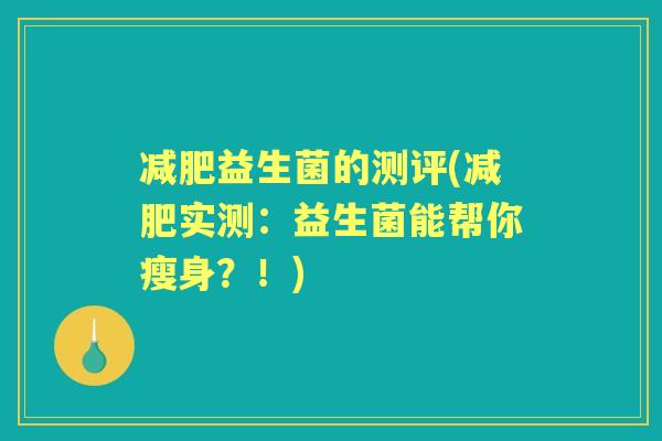 益生菌的测评(实测：益生菌能帮你瘦身？！)