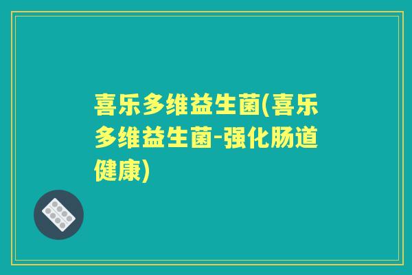 喜乐多维益生菌(喜乐多维益生菌-强化肠道健康)