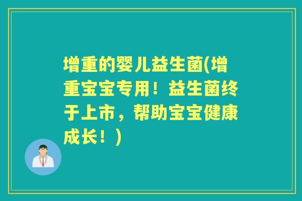 增重的婴儿益生菌(增重宝宝专用!益生菌终于上市,帮助宝宝健康成长!) 增重的婴儿益生菌(增重宝宝专用!益生菌终于上市,帮助宝宝健康成长!)
