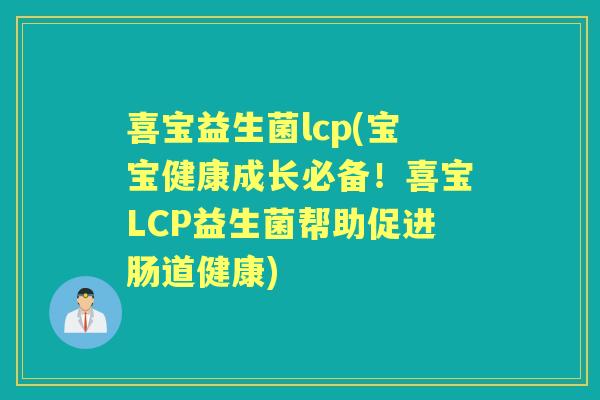 喜宝益生菌lcp(宝宝健康成长必备!喜宝LCP益生菌帮助促进肠道健康) 喜宝益生菌lcp(宝宝健康成长必备!喜宝LCP益生菌帮助促进肠道健康)