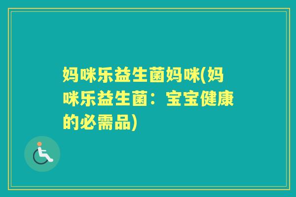 妈咪乐益生菌妈咪(妈咪乐益生菌:宝宝健康的必需品) 妈咪乐益生菌妈咪(妈咪乐益生菌:宝宝健康的必需品)