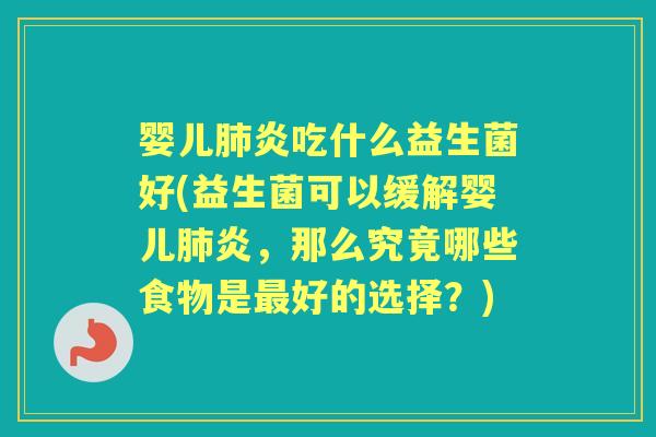 婴儿炎吃什么益生菌好(益生菌可以缓解婴儿炎,那么究竟哪些食物是好的选择?) 婴儿炎吃什么益生菌好(益生菌可以缓解婴儿炎,那么究竟哪些食物是好的选择?)