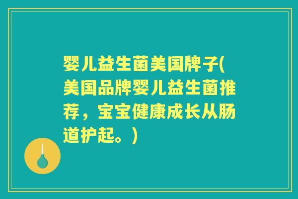 婴儿益生菌美国牌子(美国品牌婴儿益生菌推荐，宝宝健康成长从肠道护起。)