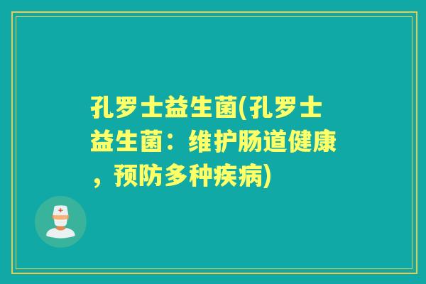 孔罗士益生菌(孔罗士益生菌:维护肠道健康,多种) 孔罗士益生菌(孔罗士益生菌:维护肠道健康,多种)