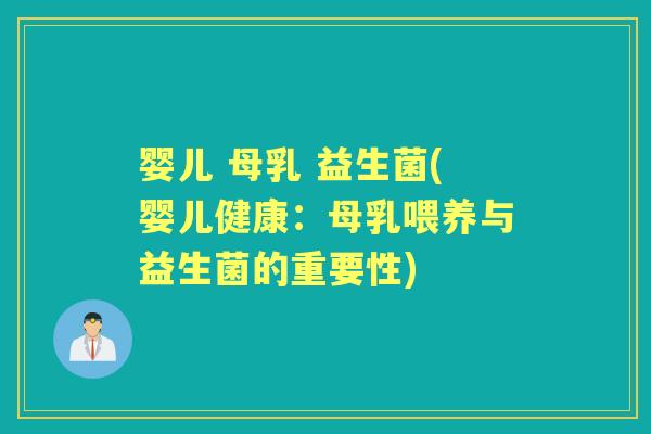 婴儿 母乳 益生菌(婴儿健康:母乳喂养与益生菌的重要性) 婴儿 母乳 益生菌(婴儿健康:母乳喂养与益生菌的重要性)