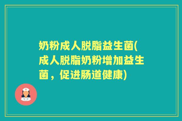 奶粉成人脱脂益生菌(成人脱脂奶粉增加益生菌,促进肠道健康) 奶粉成人脱脂益生菌(成人脱脂奶粉增加益生菌,促进肠道健康)