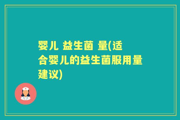 婴儿 益生菌 量(适合婴儿的益生菌服用量建议) 婴儿 益生菌 量(适合婴儿的益生菌服用量建议)