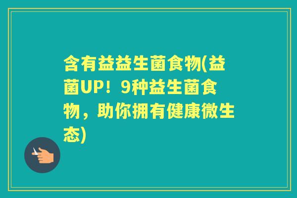含有益益生菌食物(益菌UP！9种益生菌食物，助你拥有健康微生态)