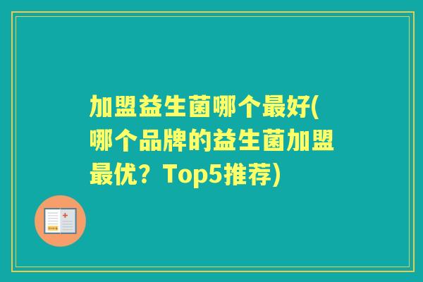 加盟益生菌哪个好(哪个品牌的益生菌加盟优?Top5推荐) 加盟益生菌哪个好(哪个品牌的益生菌加盟优?Top5推荐)