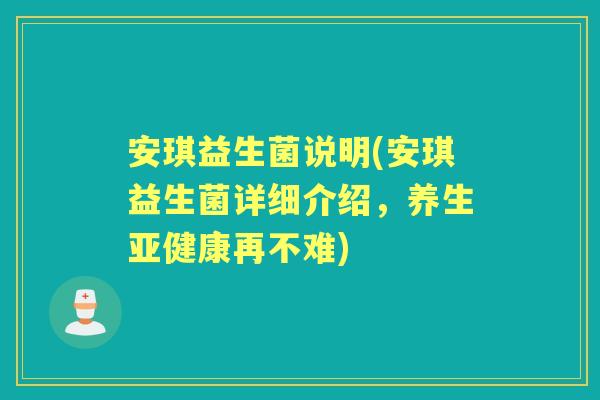 安琪益生菌说明(安琪益生菌详细介绍,养生再不难) 安琪益生菌说明(安琪益生菌详细介绍,养生再不难)