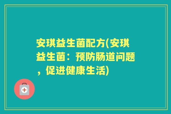 安琪益生菌配方(安琪益生菌:肠道问题,促进健康生活) 安琪益生菌配方(安琪益生菌:肠道问题,促进健康生活)