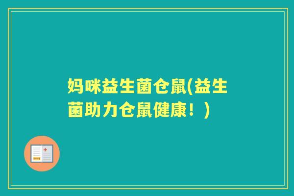 妈咪益生菌仓鼠(益生菌助力仓鼠健康!) 妈咪益生菌仓鼠(益生菌助力仓鼠健康!)
