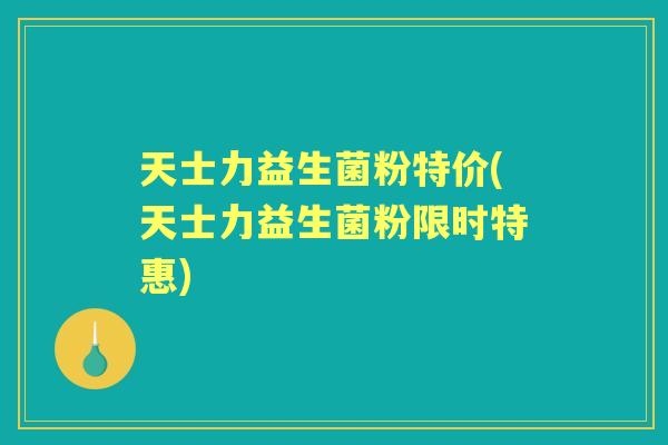 天士力益生菌粉特价(天士力益生菌粉限时特惠)
