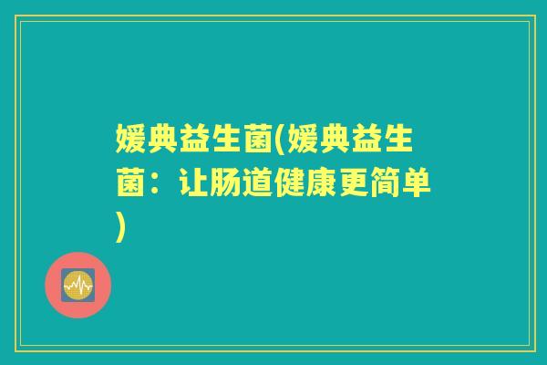 媛典益生菌(媛典益生菌：让肠道健康更简单)