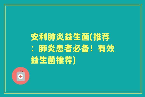 安利炎益生菌(推荐：炎患者必备！有效益生菌推荐)