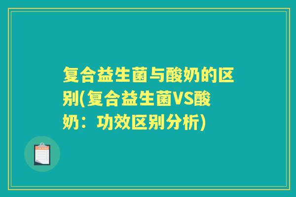 复合益生菌与酸奶的区别(复合益生菌VS酸奶：功效区别分析)