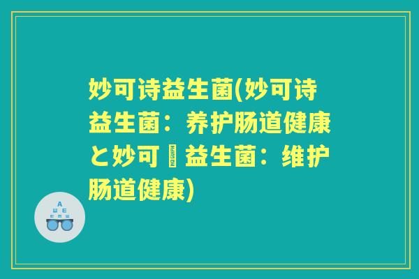 妙可诗益生菌(妙可诗益生菌：养护肠道健康と妙可詩益生菌：维护肠道健康)