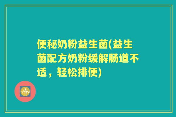 奶粉益生菌(益生菌配方奶粉缓解肠道不适，轻松排便)