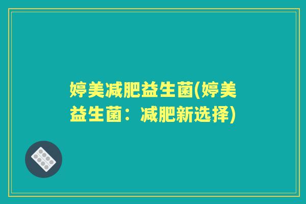 婷美益生菌(婷美益生菌:新选择) 婷美益生菌(婷美益生菌:新选择)