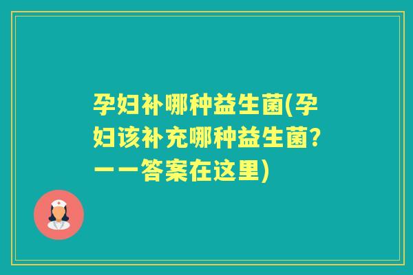 孕妇补哪种益生菌(孕妇该补充哪种益生菌？一一答案在这里)