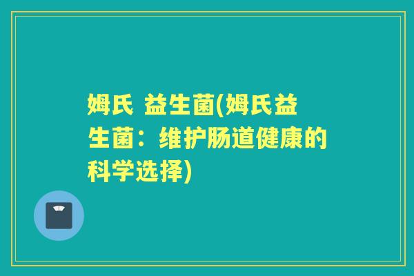 姆氏 益生菌(姆氏益生菌：维护肠道健康的科学选择)