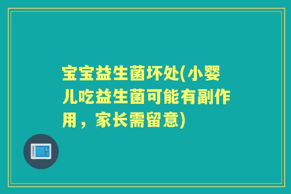宝宝益生菌坏处(小婴儿吃益生菌可能有副作用,家长需留意) 宝宝益生菌坏处(小婴儿吃益生菌可能有副作用,家长需留意)