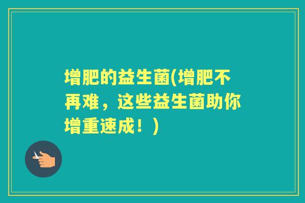 增肥的益生菌(增肥不再难，这些益生菌助你增重速成！)