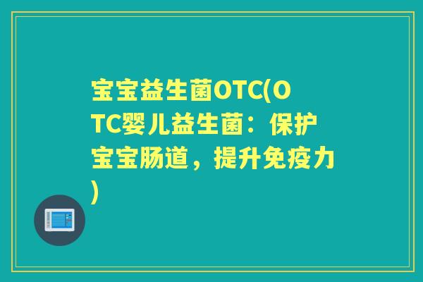宝宝益生菌OTC(OTC婴儿益生菌：保护宝宝肠道，提升力)