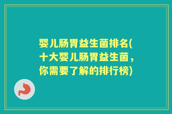 婴儿肠胃益生菌排名(十大婴儿肠胃益生菌，你需要了解的排行榜)