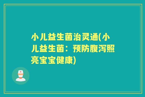 小儿益生菌灵通(小儿益生菌：照亮宝宝健康)