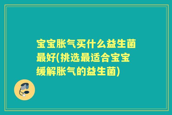 宝宝买什么益生菌好(挑选适合宝宝缓解的益生菌)