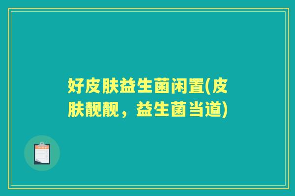 好益生菌闲置(靓靓，益生菌当道)