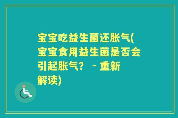 宝宝吃益生菌还(宝宝食用益生菌是否会引起? - 重新解读) 宝宝吃益生菌还(宝宝食用益生菌是否会引起? - 重新解读)